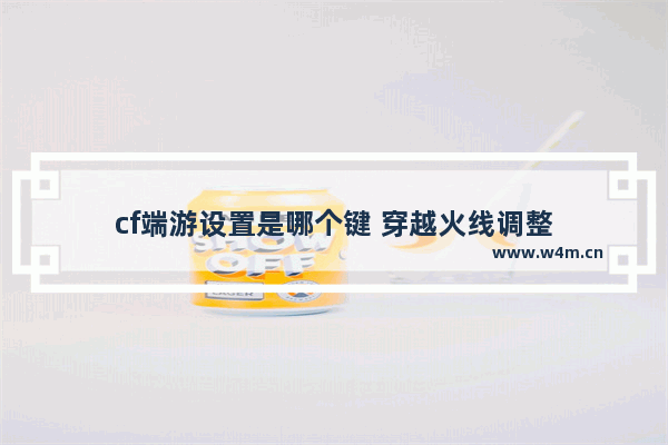 cf端游设置是哪个键 穿越火线调整