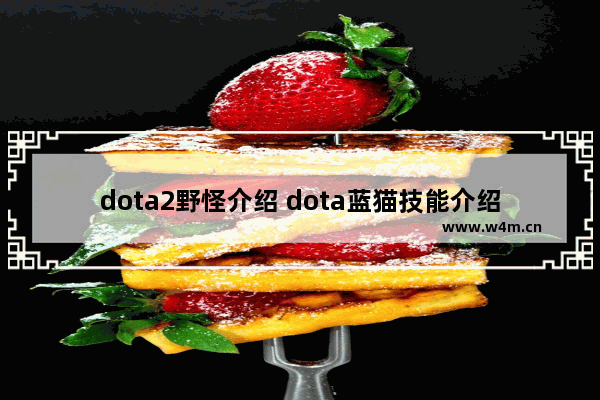 dota2野怪介绍 dota蓝猫技能介绍