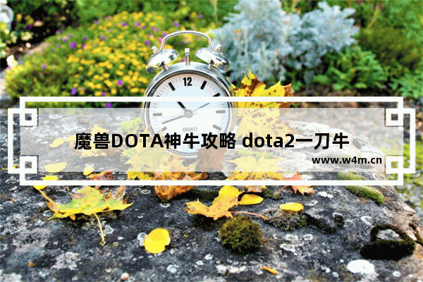 魔兽DOTA神牛攻略 dota2一刀牛