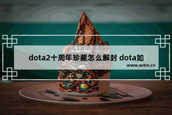 dota2十周年珍藏怎么解封 dota如何玩