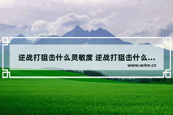 逆战打狙击什么灵敏度 逆战打狙击什么灵敏度