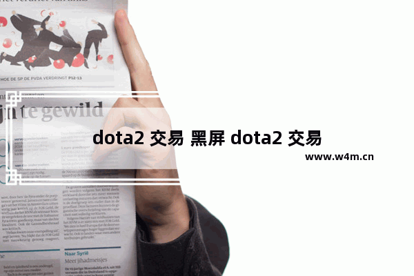 dota2 交易 黑屏 dota2 交易 黑屏