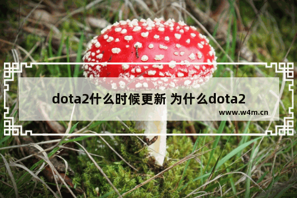 dota2什么时候更新 为什么dota2每次都要更新