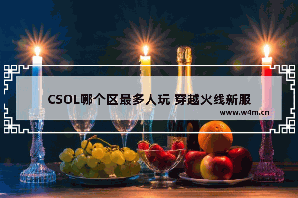 CSOL哪个区最多人玩 穿越火线新服