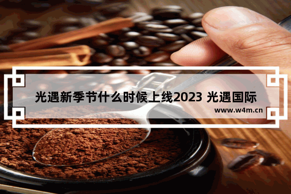 光遇新季节什么时候上线2023 光遇国际服季节顺序