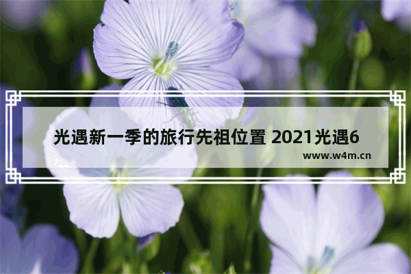 光遇新一季的旅行先祖位置 2021光遇6月旅行先祖位置