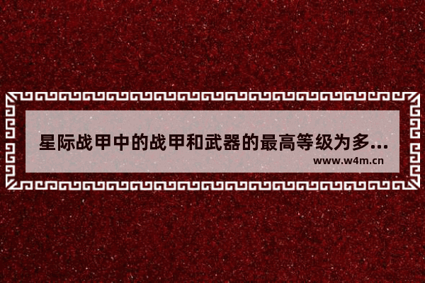 星际战甲中的战甲和武器的最高等级为多少 地下城与勇士年度装备等级