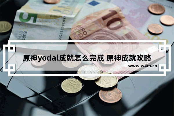 原神yodal成就怎么完成 原神成就攻略odomu