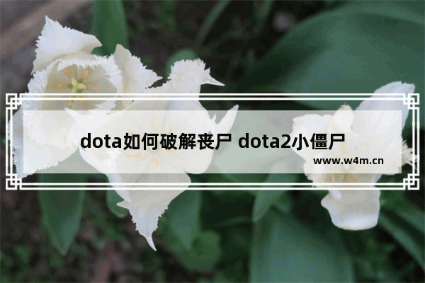 dota如何破解丧尸 dota2小僵尸