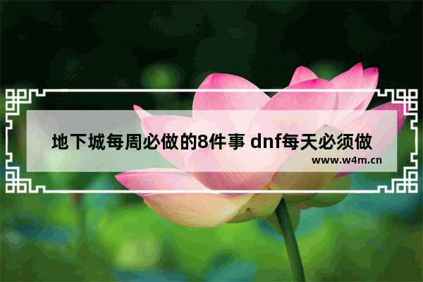 地下城每周必做的8件事 dnf每天必须做的任务