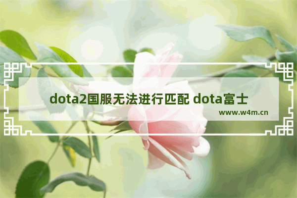 dota2国服无法进行匹配 dota富士山下厉害吗