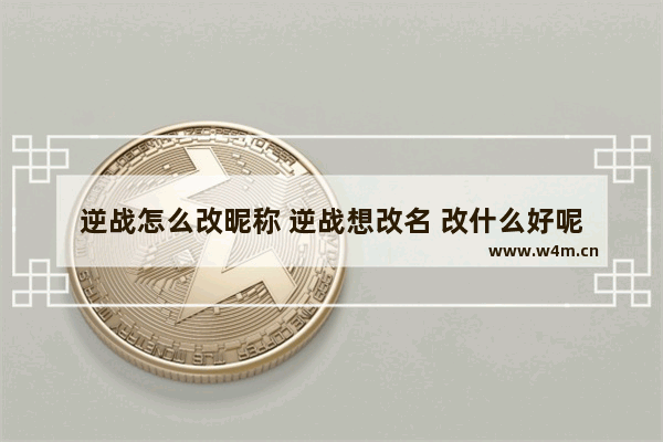 逆战怎么改昵称 逆战想改名 改什么好呢