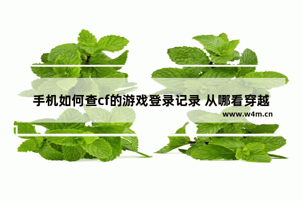 手机如何查cf的游戏登录记录 从哪看穿越火线