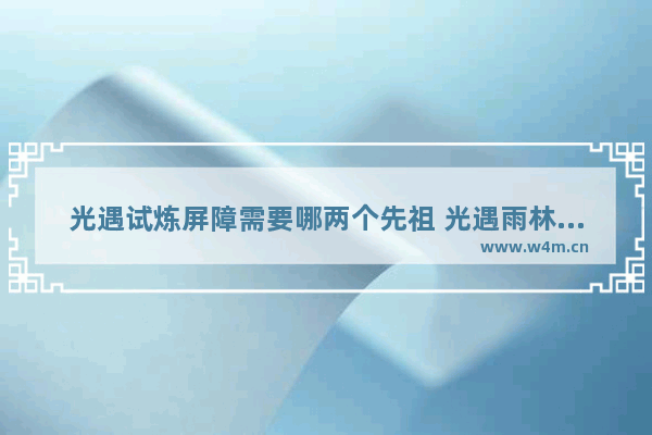 光遇试炼屏障需要哪两个先祖 光遇雨林洞口怎么过