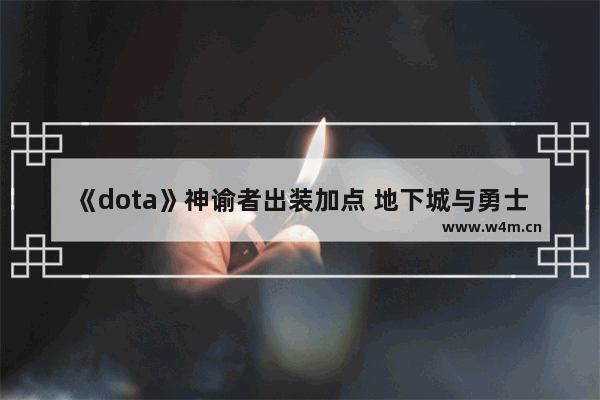 《dota》神谕者出装加点 地下城与勇士神装加点