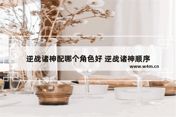 逆战诸神配哪个角色好 逆战诸神顺序