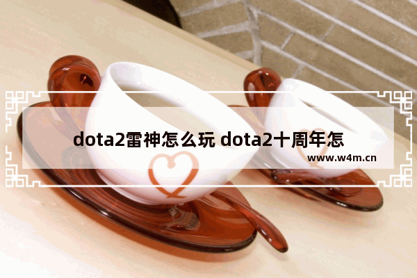 dota2雷神怎么玩 dota2十周年怎么刷