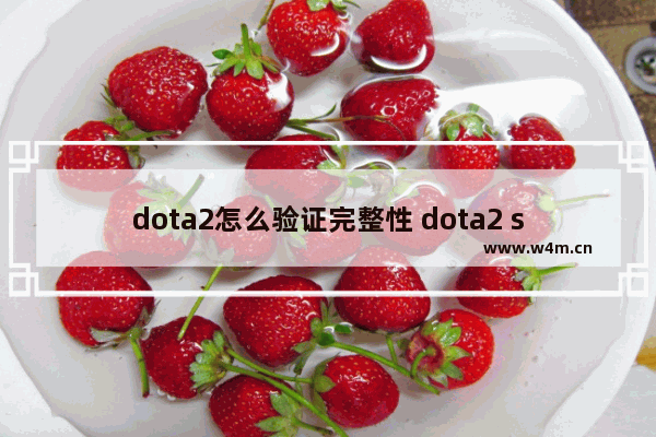 dota2怎么验证完整性 dota2 steam 验证