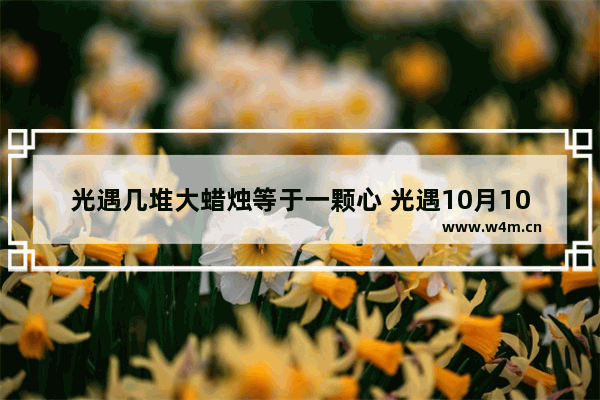 光遇几堆大蜡烛等于一颗心 光遇10月10蜡烛堆