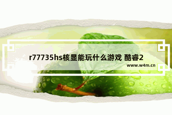 r77735hs核显能玩什么游戏 酷睿2双核t9600能玩什么游戏