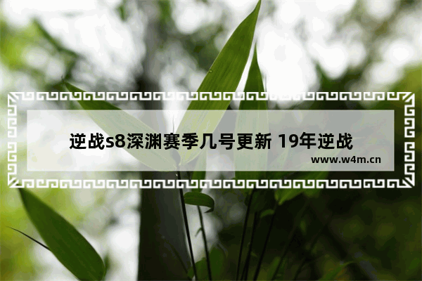 逆战s8深渊赛季几号更新 19年逆战