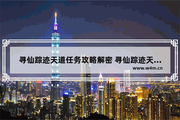 寻仙踪迹天道任务攻略解密 寻仙踪迹天道任务攻略