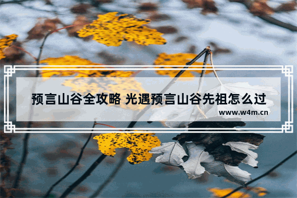 预言山谷全攻略 光遇预言山谷先祖怎么过