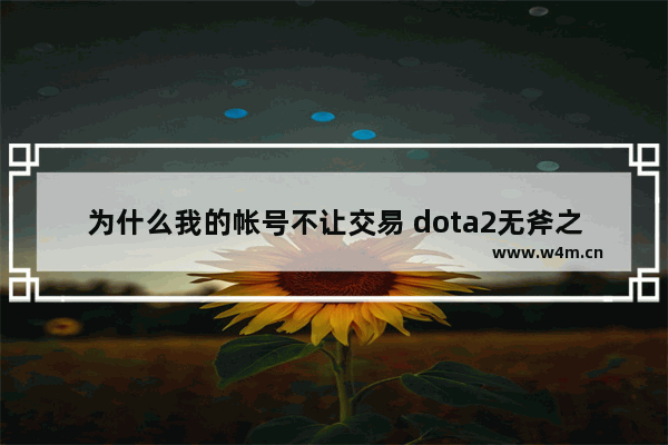 为什么我的帐号不让交易 dota2无斧之王可以交易吗