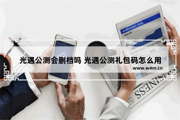 光遇公测会删档吗 光遇公测礼包码怎么用