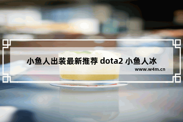 小鱼人出装最新推荐 dota2 小鱼人冰眼