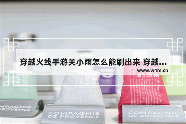 穿越火线手游关小雨怎么能刷出来 穿越火线端游如何获得关小雨