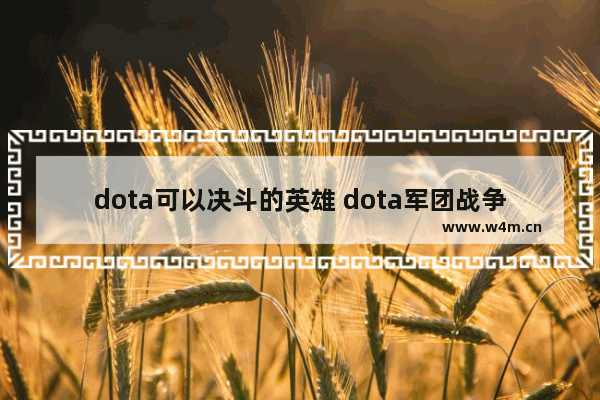 dota可以决斗的英雄 dota军团战争怎么玩啊