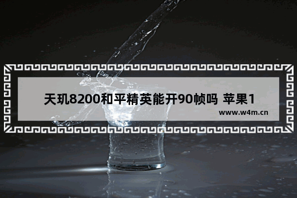 天玑8200和平精英能开90帧吗 苹果15promax玩和平精英卡吗