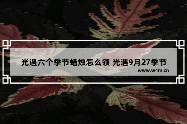 光遇六个季节蜡烛怎么领 光遇9月27季节蜡烛