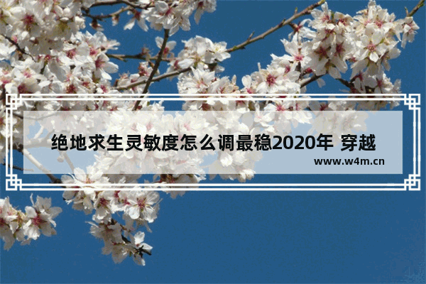 绝地求生灵敏度怎么调最稳2020年 穿越火线手游灵敏度设置