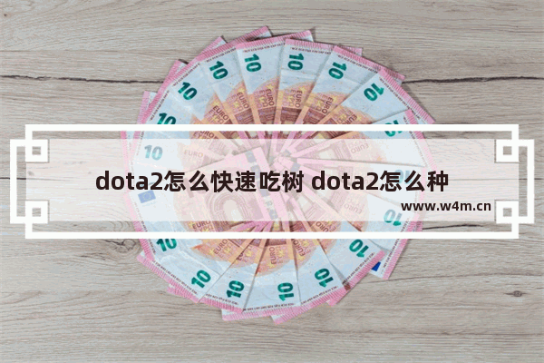 dota2怎么快速吃树 dota2怎么种树立刻吃掉