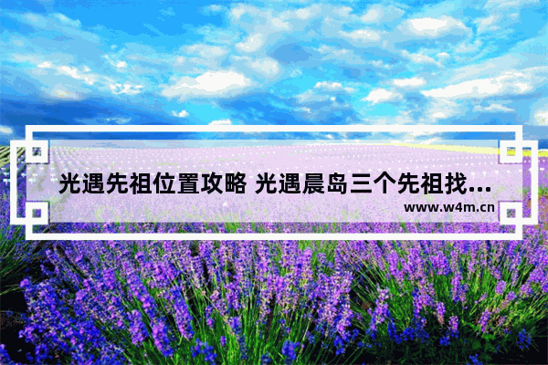 光遇先祖位置攻略 光遇晨岛三个先祖找完然后去哪里