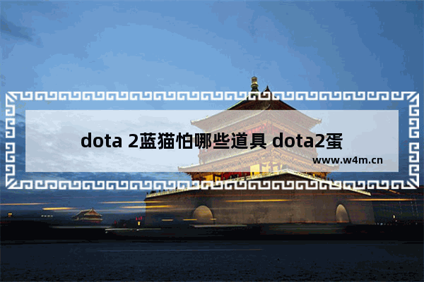 dota 2蓝猫怕哪些道具 dota2蛋疼老