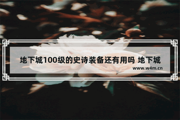 地下城100级的史诗装备还有用吗 地下城与勇士老史诗装备