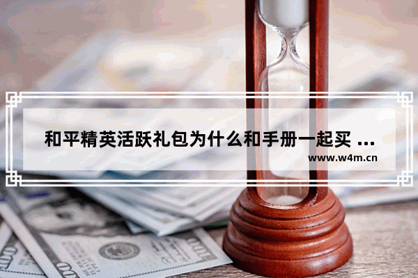 和平精英活跃礼包为什么和手册一起买 有礼包和平精英点券