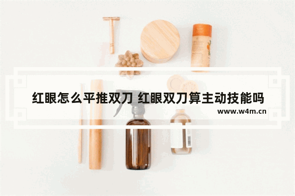 红眼怎么平推双刀 红眼双刀算主动技能吗