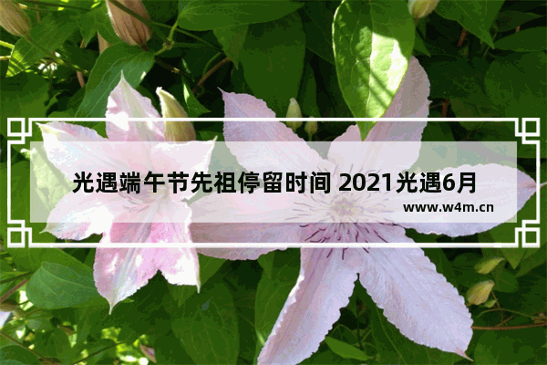 光遇端午节先祖停留时间 2021光遇6月旅行先祖位置