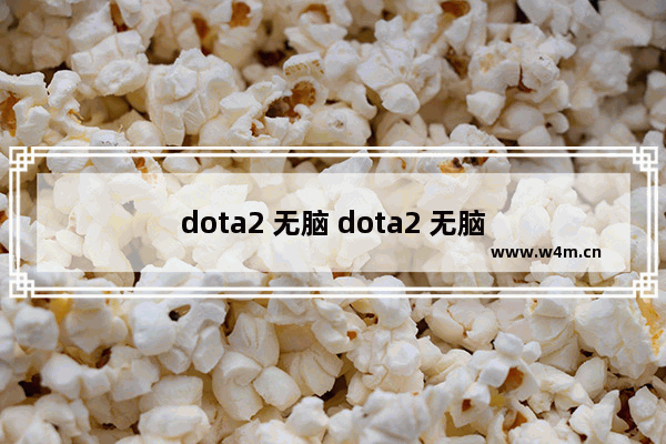 dota2 无脑 dota2 无脑