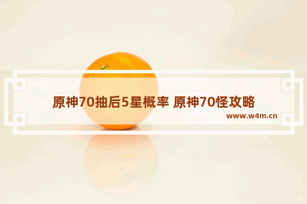 原神70抽后5星概率 原神70怪攻略