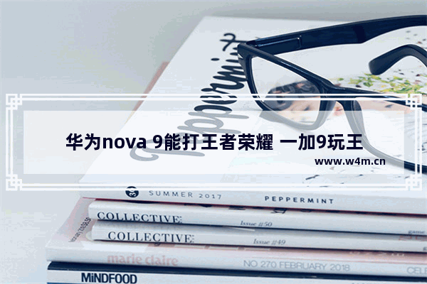 华为nova 9能打王者荣耀 一加9玩王者怎么设置最流畅