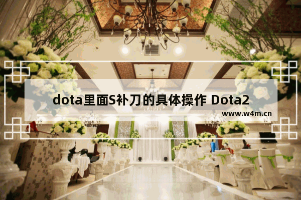 dota里面S补刀的具体操作 Dota2补塔刀和正常补刀有区别吗