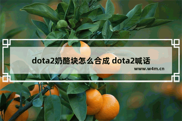 dota2奶酪块怎么合成 dota2喊话