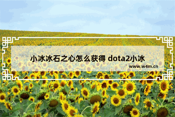 小冰冰石之心怎么获得 dota2小冰