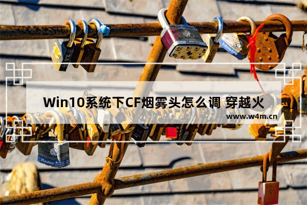 Win10系统下CF烟雾头怎么调 穿越火线调烟雾