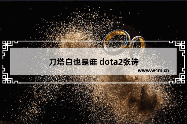 刀塔白也是谁 dota2张诗